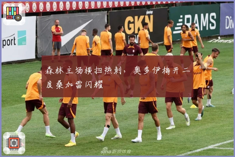 森林主场横扫热刺，奥多伊梅开二度桑加雷闪耀