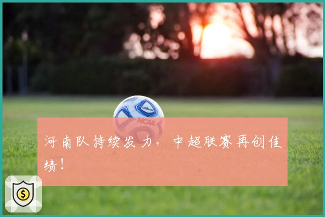 河南队持续发力，中超联赛再创佳绩！
